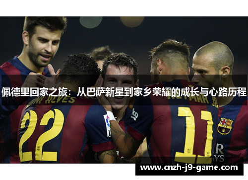 佩德里回家之旅：从巴萨新星到家乡荣耀的成长与心路历程