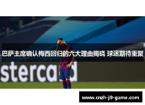 巴萨主席确认梅西回归的六大理由揭晓 球迷期待重聚