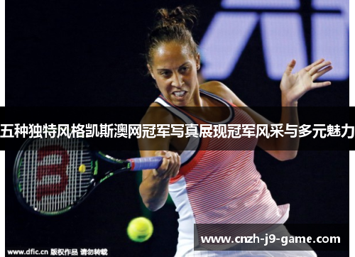 五种独特风格凯斯澳网冠军写真展现冠军风采与多元魅力