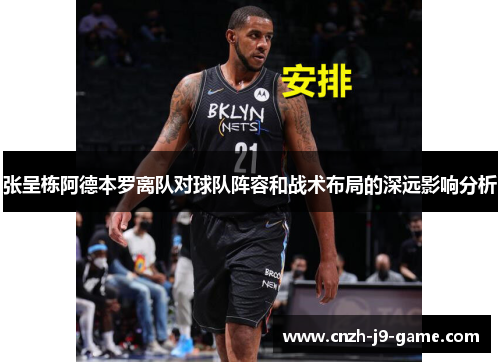 张呈栋阿德本罗离队对球队阵容和战术布局的深远影响分析