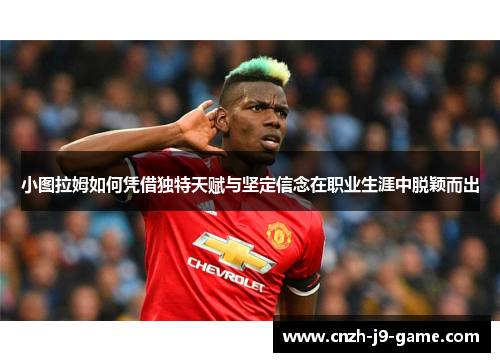 小图拉姆如何凭借独特天赋与坚定信念在职业生涯中脱颖而出