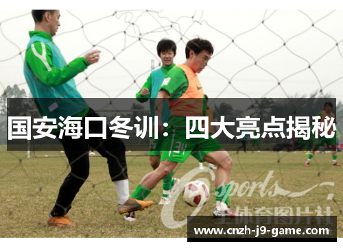 国安海口冬训：四大亮点揭秘