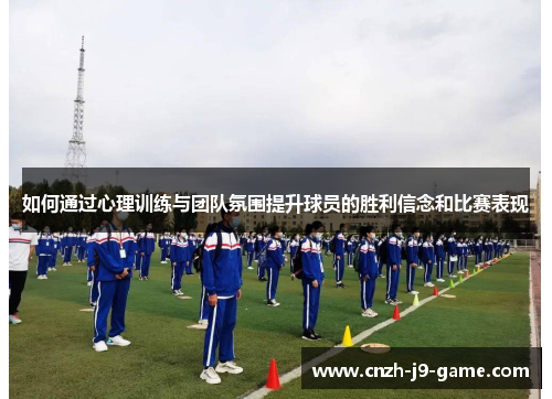 如何通过心理训练与团队氛围提升球员的胜利信念和比赛表现
