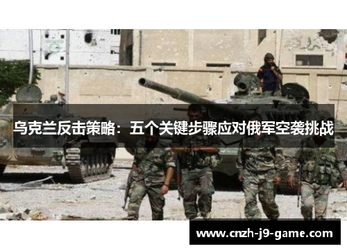 乌克兰反击策略：五个关键步骤应对俄军空袭挑战