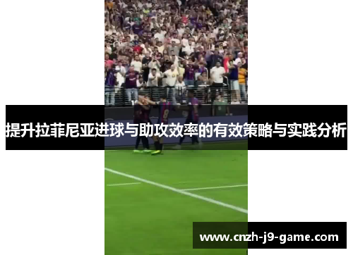 提升拉菲尼亚进球与助攻效率的有效策略与实践分析