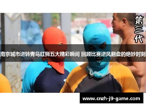 南京城市逆转青岛红狮五大精彩瞬间 回顾比赛逆风翻盘的绝妙时刻