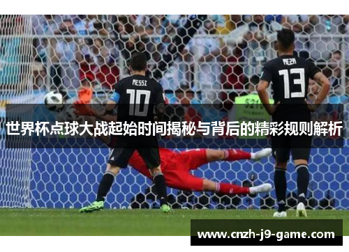 世界杯点球大战起始时间揭秘与背后的精彩规则解析
