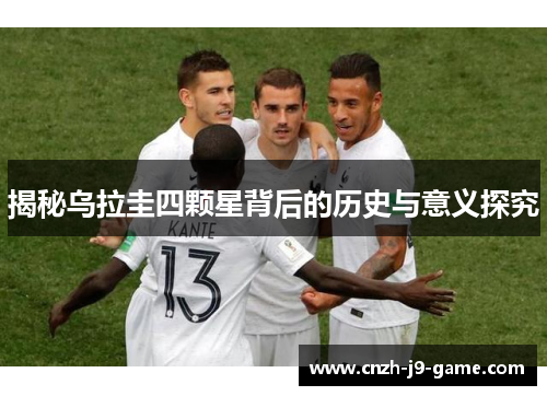 揭秘乌拉圭四颗星背后的历史与意义探究