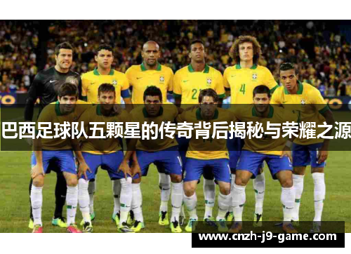 巴西足球队五颗星的传奇背后揭秘与荣耀之源