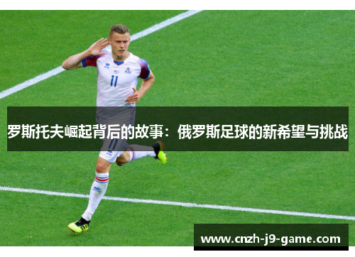 罗斯托夫崛起背后的故事：俄罗斯足球的新希望与挑战