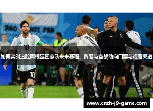 如何实时追踪阿根廷国家队未来赛程、阵容与备战动向门票与观看渠道
