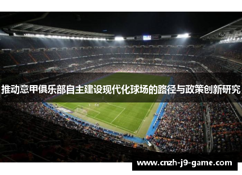 推动意甲俱乐部自主建设现代化球场的路径与政策创新研究