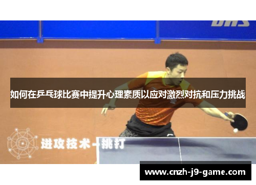如何在乒乓球比赛中提升心理素质以应对激烈对抗和压力挑战