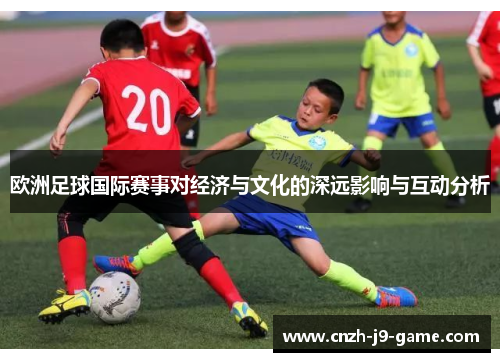 欧洲足球国际赛事对经济与文化的深远影响与互动分析